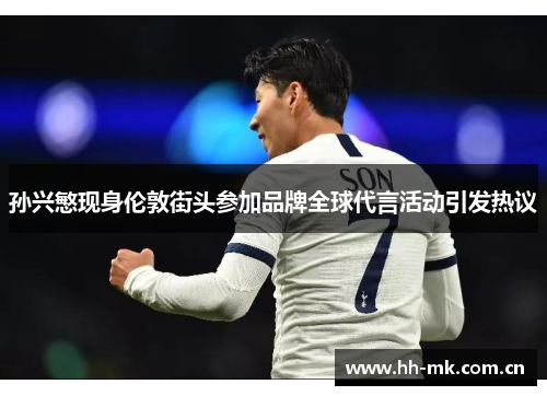 孙兴慜现身伦敦街头参加品牌全球代言活动引发热议 孙兴慜现身伦敦街头参加品牌全球代言活动引发热议